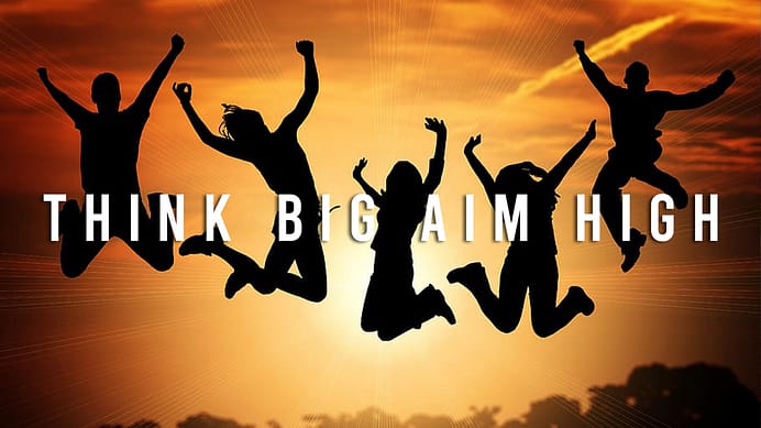 Think Big (Aim high)